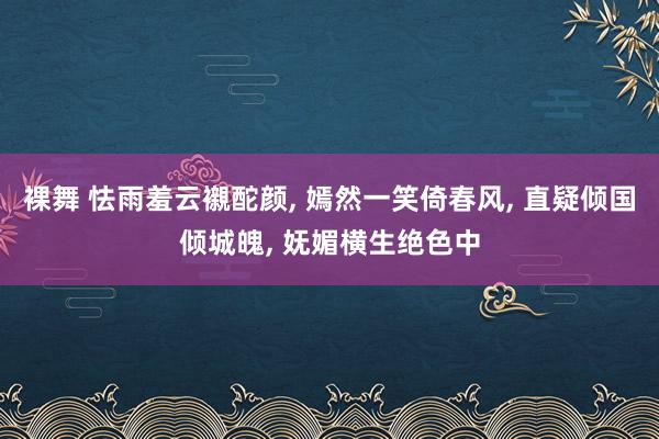 裸舞 怯雨羞云襯酡颜， 嫣然一笑倚春风， 直疑倾国倾城魄， 妩媚横生绝色中