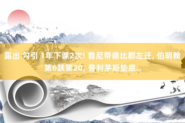 露出 勾引 1年下课2次! 鲁尼带德比郡左迁， 伯明翰第6跌第20， 普利茅斯垫底..